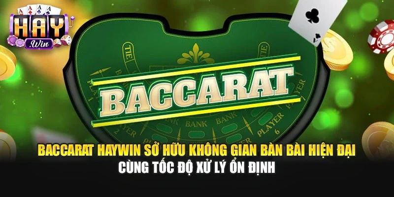 Baccarat Haywin sở hữu không gian bàn bài hiện đại cùng tốc độ xử lý ổn định