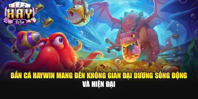 Bắn cá Haywin mang đến không gian đại dương sống động và hiện đại