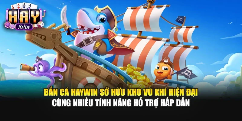 Bắn cá Haywin sở hữu kho vũ khí hiện đại cùng nhiều tính năng hỗ trợ hấp dẫn