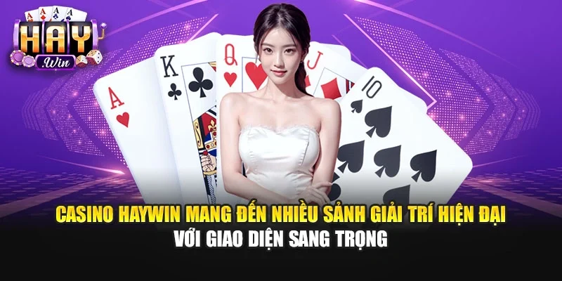 Casino Haywin mang đến nhiều sảnh giải trí hiện đại với giao diện sang trọng