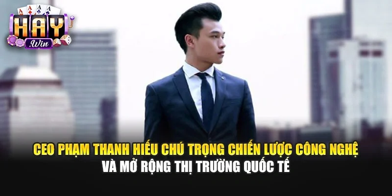 CEO Phạm Thanh Hiếu chú trọng chiến lược công nghệ và mở rộng thị trường quốc tế