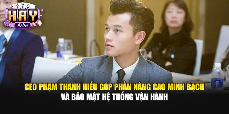 CEO Phạm Thanh Hiếu góp phần nâng cao minh bạch và bảo mật hệ thống vận hành
