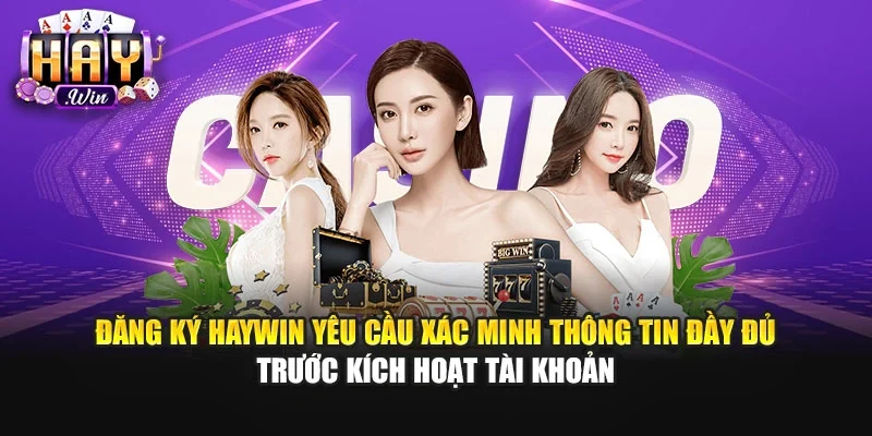 Đăng ký Haywin yêu cầu xác minh thông tin đầy đủ trước kích hoạt tài khoản