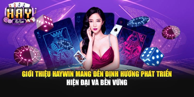Giới thiệu Haywin mang đến định hướng phát triển hiện đại và bền vững