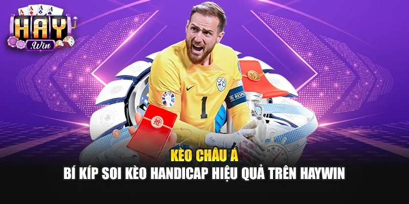 Kèo Châu Á | Bí Kíp Soi Kèo Handicap Hiệu Quả Trên Haywin