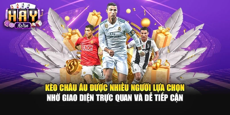 Kèo châu Âu được nhiều người lựa chọn nhờ giao diện trực quan và dễ tiếp cận