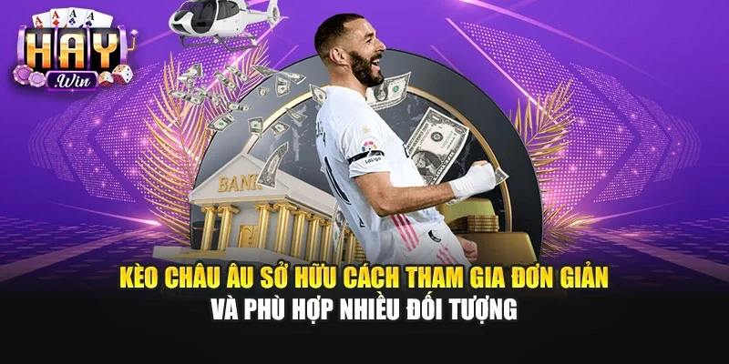 Kèo châu Âu sở hữu cách tham gia đơn giản và phù hợp nhiều đối tượng