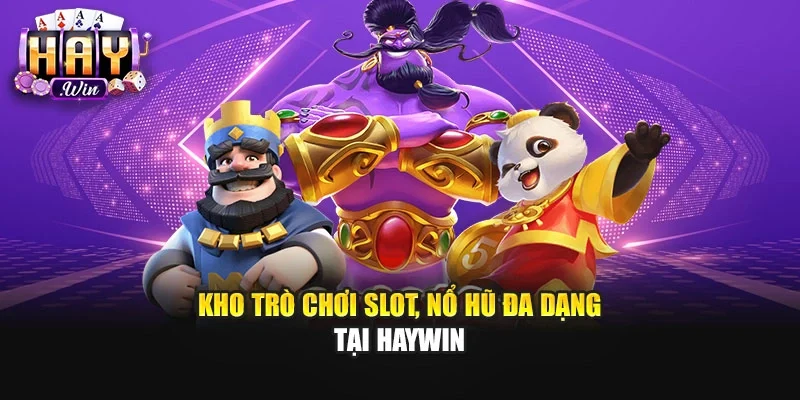 Kho trò chơi slot, nổ hũ đa dạng tại Haywin