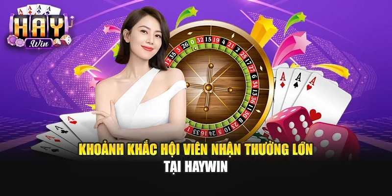 Khoảnh khắc hội viên nhận thưởng lớn tại Haywin