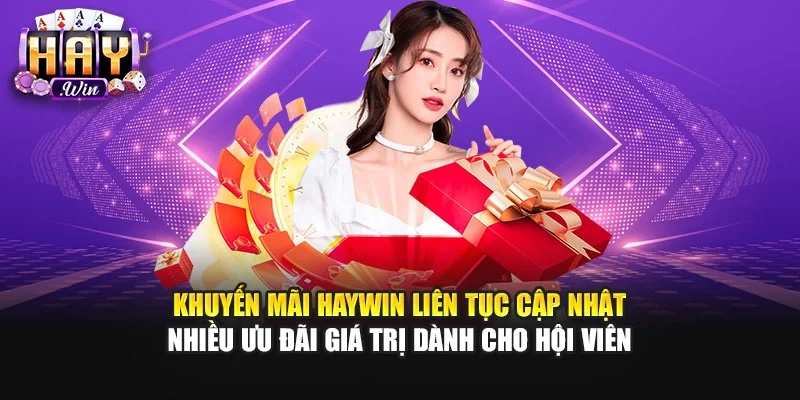 Khuyến mãi Haywin liên tục cập nhật nhiều ưu đãi giá trị dành cho hội viên