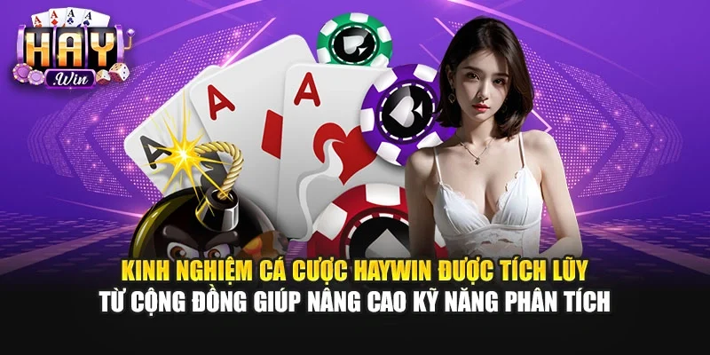 Kinh nghiệm cá cược Haywin được tích lũy từ cộng đồng giúp nâng cao kỹ năng phân tích