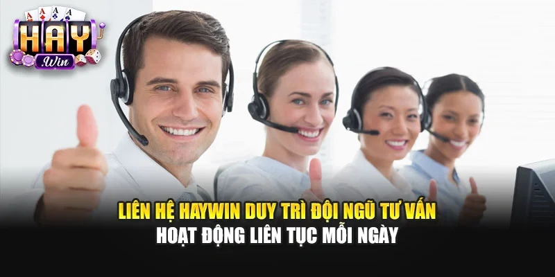 Liên hệ Haywin duy trì đội ngũ tư vấn hoạt động liên tục mỗi ngày
