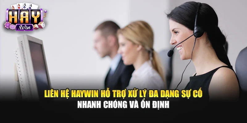 Liên hệ Haywin hỗ trợ xử lý đa dạng sự cố nhanh chóng và ổn định
