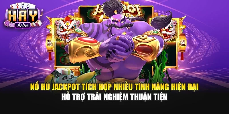 Nổ hũ Jackpot tích hợp nhiều tính năng hiện đại hỗ trợ trải nghiệm thuận tiện