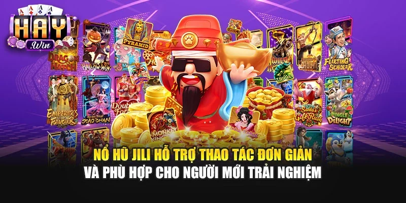 Nổ hũ JILI hỗ trợ thao tác đơn giản và phù hợp cho người mới trải nghiệm