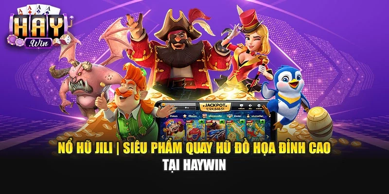 Nổ Hũ JILI | Siêu Phẩm Quay Hũ Đồ Họa Đỉnh Cao Tại Haywin