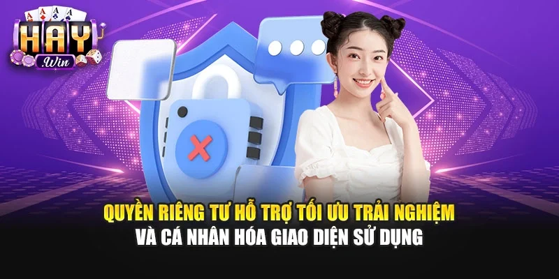 Quyền riêng tư hỗ trợ tối ưu trải nghiệm và cá nhân hóa giao diện sử dụng