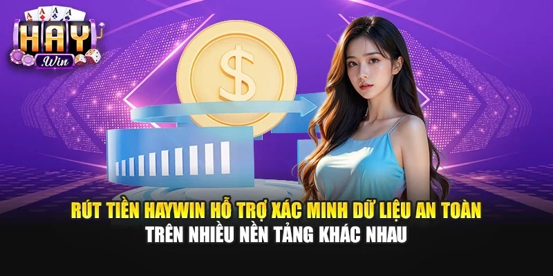 Rút tiền Haywin hỗ trợ xác minh dữ liệu an toàn trên nhiều nền tảng khác nhau