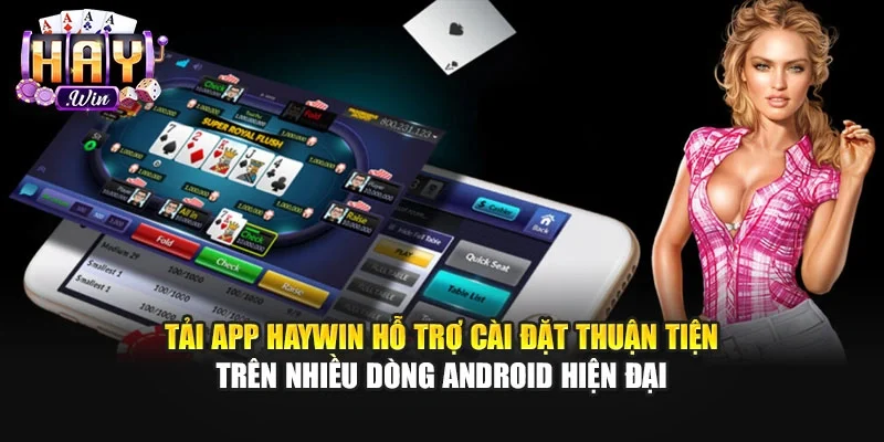 Tải app Haywin hỗ trợ cài đặt thuận tiện trên nhiều dòng Android hiện đại