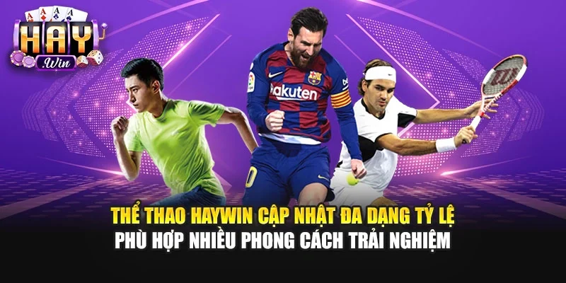 Thể thao Haywin cập nhật đa dạng tỷ lệ phù hợp nhiều phong cách trải nghiệm