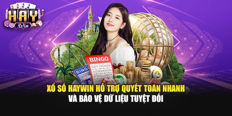 Xổ số Haywin hỗ trợ quyết toán nhanh và bảo vệ dữ liệu tuyệt đối