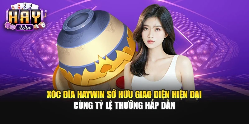 Xóc đĩa Haywin sở hữu giao diện hiện đại cùng tỷ lệ thưởng hấp dẫn